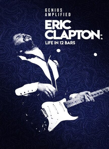 دانلود فیلم Eric Clapton: Life in 12 Bars 2017